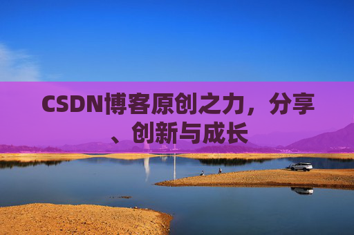 CSDN博客原创之力，分享、创新与成长