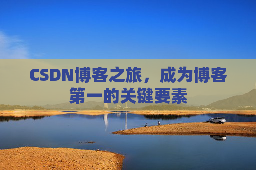 CSDN博客之旅，成为博客第一的关键要素